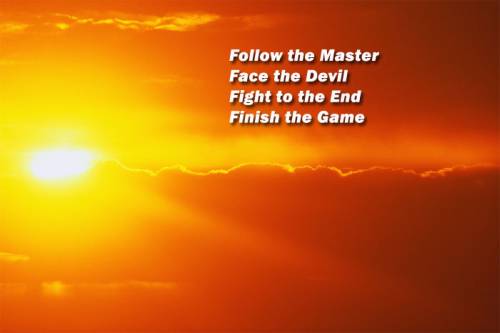 Follow the Master, face the devil, fight to the end, finish the game